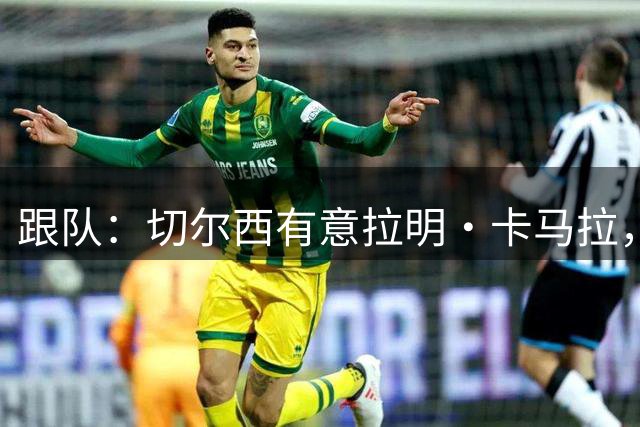 跟队：切尔西有意拉明·卡马拉，摩纳哥对极具吸引力报价态度开放